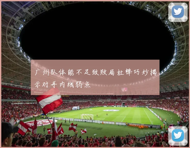 广州队体能不足致败局杜锋巧妙揭示对手内线弱点