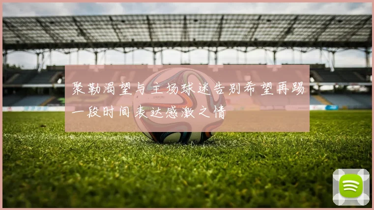 聚勒渴望与主场球迷告别希望再踢一段时间表达感激之情